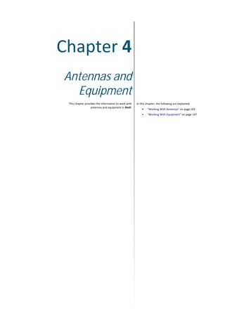 Chapter 4
Antennas and
Equipment
This chapter provides the information to work with
antennas and equipment in Atoll.
In this chapter, the following are explained:
• "Working With Antennas" on page 143
• "Working With Equipment" on page 147
 