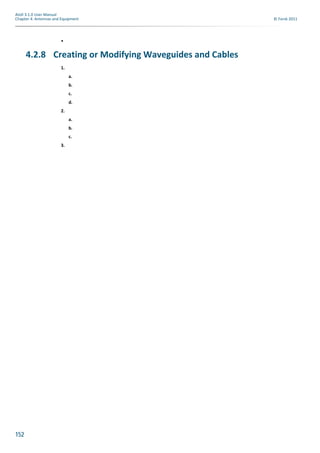 152
Atoll 3.1.0 User Manual
Chapter 4: Antennas and Equipment © Forsk 2011
•
4.2.8 Creating or Modifying Waveguides and Cables
1.
a.
b.
c.
d.
2.
a.
b.
c.
3.
 