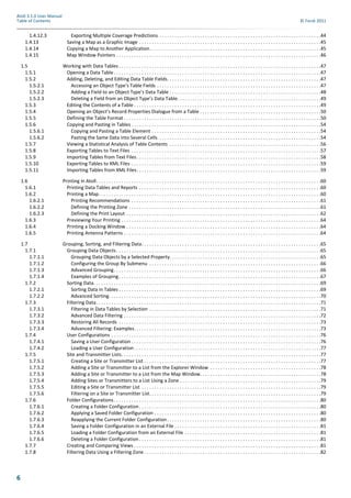 6
Atoll 3.1.0 User Manual
Table of Contents © Forsk 2011
1.4.12.3 Exporting Multiple Coverage Predictions . . . . . . . . . . . . . . . . . . . . . . . . . . . . . . . . . . . . . . . . . . . . . . . . . . . . . . . . . . . . . . . .44
1.4.13 Saving a Map as a Graphic Image . . . . . . . . . . . . . . . . . . . . . . . . . . . . . . . . . . . . . . . . . . . . . . . . . . . . . . . . . . . . . . . . . . . . . . . .45
1.4.14 Copying a Map to Another Application. . . . . . . . . . . . . . . . . . . . . . . . . . . . . . . . . . . . . . . . . . . . . . . . . . . . . . . . . . . . . . . . . . . .45
1.4.15 Map Window Pointers . . . . . . . . . . . . . . . . . . . . . . . . . . . . . . . . . . . . . . . . . . . . . . . . . . . . . . . . . . . . . . . . . . . . . . . . . . . . . . . . .46
1.5 Working with Data Tables . . . . . . . . . . . . . . . . . . . . . . . . . . . . . . . . . . . . . . . . . . . . . . . . . . . . . . . . . . . . . . . . . . . . . . . . . . . . . . . .47
1.5.1 Opening a Data Table . . . . . . . . . . . . . . . . . . . . . . . . . . . . . . . . . . . . . . . . . . . . . . . . . . . . . . . . . . . . . . . . . . . . . . . . . . . . . . . . . .47
1.5.2 Adding, Deleting, and Editing Data Table Fields. . . . . . . . . . . . . . . . . . . . . . . . . . . . . . . . . . . . . . . . . . . . . . . . . . . . . . . . . . . . .47
1.5.2.1 Accessing an Object Type’s Table Fields . . . . . . . . . . . . . . . . . . . . . . . . . . . . . . . . . . . . . . . . . . . . . . . . . . . . . . . . . . . . . . . . .47
1.5.2.2 Adding a Field to an Object Type’s Data Table . . . . . . . . . . . . . . . . . . . . . . . . . . . . . . . . . . . . . . . . . . . . . . . . . . . . . . . . . . . .48
1.5.2.3 Deleting a Field from an Object Type’s Data Table. . . . . . . . . . . . . . . . . . . . . . . . . . . . . . . . . . . . . . . . . . . . . . . . . . . . . . . . .49
1.5.3 Editing the Contents of a Table . . . . . . . . . . . . . . . . . . . . . . . . . . . . . . . . . . . . . . . . . . . . . . . . . . . . . . . . . . . . . . . . . . . . . . . . . .49
1.5.4 Opening an Object’s Record Properties Dialogue from a Table . . . . . . . . . . . . . . . . . . . . . . . . . . . . . . . . . . . . . . . . . . . . . . . .50
1.5.5 Defining the Table Format . . . . . . . . . . . . . . . . . . . . . . . . . . . . . . . . . . . . . . . . . . . . . . . . . . . . . . . . . . . . . . . . . . . . . . . . . . . . . .50
1.5.6 Copying and Pasting in Tables . . . . . . . . . . . . . . . . . . . . . . . . . . . . . . . . . . . . . . . . . . . . . . . . . . . . . . . . . . . . . . . . . . . . . . . . . . .54
1.5.6.1 Copying and Pasting a Table Element . . . . . . . . . . . . . . . . . . . . . . . . . . . . . . . . . . . . . . . . . . . . . . . . . . . . . . . . . . . . . . . . . . .54
1.5.6.2 Pasting the Same Data into Several Cells . . . . . . . . . . . . . . . . . . . . . . . . . . . . . . . . . . . . . . . . . . . . . . . . . . . . . . . . . . . . . . . .54
1.5.7 Viewing a Statistical Analysis of Table Contents . . . . . . . . . . . . . . . . . . . . . . . . . . . . . . . . . . . . . . . . . . . . . . . . . . . . . . . . . . . .56
1.5.8 Exporting Tables to Text Files . . . . . . . . . . . . . . . . . . . . . . . . . . . . . . . . . . . . . . . . . . . . . . . . . . . . . . . . . . . . . . . . . . . . . . . . . . .57
1.5.9 Importing Tables from Text Files. . . . . . . . . . . . . . . . . . . . . . . . . . . . . . . . . . . . . . . . . . . . . . . . . . . . . . . . . . . . . . . . . . . . . . . . .58
1.5.10 Exporting Tables to XML Files . . . . . . . . . . . . . . . . . . . . . . . . . . . . . . . . . . . . . . . . . . . . . . . . . . . . . . . . . . . . . . . . . . . . . . . . . . .59
1.5.11 Importing Tables from XML Files. . . . . . . . . . . . . . . . . . . . . . . . . . . . . . . . . . . . . . . . . . . . . . . . . . . . . . . . . . . . . . . . . . . . . . . . .59
1.6 Printing in Atoll. . . . . . . . . . . . . . . . . . . . . . . . . . . . . . . . . . . . . . . . . . . . . . . . . . . . . . . . . . . . . . . . . . . . . . . . . . . . . . . . . . . . . . . . .60
1.6.1 Printing Data Tables and Reports . . . . . . . . . . . . . . . . . . . . . . . . . . . . . . . . . . . . . . . . . . . . . . . . . . . . . . . . . . . . . . . . . . . . . . . .60
1.6.2 Printing a Map. . . . . . . . . . . . . . . . . . . . . . . . . . . . . . . . . . . . . . . . . . . . . . . . . . . . . . . . . . . . . . . . . . . . . . . . . . . . . . . . . . . . . . . .60
1.6.2.1 Printing Recommendations . . . . . . . . . . . . . . . . . . . . . . . . . . . . . . . . . . . . . . . . . . . . . . . . . . . . . . . . . . . . . . . . . . . . . . . . . . .61
1.6.2.2 Defining the Printing Zone . . . . . . . . . . . . . . . . . . . . . . . . . . . . . . . . . . . . . . . . . . . . . . . . . . . . . . . . . . . . . . . . . . . . . . . . . . . .61
1.6.2.3 Defining the Print Layout . . . . . . . . . . . . . . . . . . . . . . . . . . . . . . . . . . . . . . . . . . . . . . . . . . . . . . . . . . . . . . . . . . . . . . . . . . . . .62
1.6.3 Previewing Your Printing . . . . . . . . . . . . . . . . . . . . . . . . . . . . . . . . . . . . . . . . . . . . . . . . . . . . . . . . . . . . . . . . . . . . . . . . . . . . . . .64
1.6.4 Printing a Docking Window . . . . . . . . . . . . . . . . . . . . . . . . . . . . . . . . . . . . . . . . . . . . . . . . . . . . . . . . . . . . . . . . . . . . . . . . . . . . .64
1.6.5 Printing Antenna Patterns . . . . . . . . . . . . . . . . . . . . . . . . . . . . . . . . . . . . . . . . . . . . . . . . . . . . . . . . . . . . . . . . . . . . . . . . . . . . . .64
1.7 Grouping, Sorting, and Filtering Data. . . . . . . . . . . . . . . . . . . . . . . . . . . . . . . . . . . . . . . . . . . . . . . . . . . . . . . . . . . . . . . . . . . . . . .65
1.7.1 Grouping Data Objects . . . . . . . . . . . . . . . . . . . . . . . . . . . . . . . . . . . . . . . . . . . . . . . . . . . . . . . . . . . . . . . . . . . . . . . . . . . . . . . . .65
1.7.1.1 Grouping Data Objects by a Selected Property. . . . . . . . . . . . . . . . . . . . . . . . . . . . . . . . . . . . . . . . . . . . . . . . . . . . . . . . . . . .65
1.7.1.2 Configuring the Group By Submenu . . . . . . . . . . . . . . . . . . . . . . . . . . . . . . . . . . . . . . . . . . . . . . . . . . . . . . . . . . . . . . . . . . . .66
1.7.1.3 Advanced Grouping. . . . . . . . . . . . . . . . . . . . . . . . . . . . . . . . . . . . . . . . . . . . . . . . . . . . . . . . . . . . . . . . . . . . . . . . . . . . . . . . . .66
1.7.1.4 Examples of Grouping. . . . . . . . . . . . . . . . . . . . . . . . . . . . . . . . . . . . . . . . . . . . . . . . . . . . . . . . . . . . . . . . . . . . . . . . . . . . . . . .67
1.7.2 Sorting Data. . . . . . . . . . . . . . . . . . . . . . . . . . . . . . . . . . . . . . . . . . . . . . . . . . . . . . . . . . . . . . . . . . . . . . . . . . . . . . . . . . . . . . . . . .69
1.7.2.1 Sorting Data in Tables . . . . . . . . . . . . . . . . . . . . . . . . . . . . . . . . . . . . . . . . . . . . . . . . . . . . . . . . . . . . . . . . . . . . . . . . . . . . . . . .69
1.7.2.2 Advanced Sorting. . . . . . . . . . . . . . . . . . . . . . . . . . . . . . . . . . . . . . . . . . . . . . . . . . . . . . . . . . . . . . . . . . . . . . . . . . . . . . . . . . . .70
1.7.3 Filtering Data. . . . . . . . . . . . . . . . . . . . . . . . . . . . . . . . . . . . . . . . . . . . . . . . . . . . . . . . . . . . . . . . . . . . . . . . . . . . . . . . . . . . . . . . .71
1.7.3.1 Filtering in Data Tables by Selection . . . . . . . . . . . . . . . . . . . . . . . . . . . . . . . . . . . . . . . . . . . . . . . . . . . . . . . . . . . . . . . . . . . .71
1.7.3.2 Advanced Data Filtering . . . . . . . . . . . . . . . . . . . . . . . . . . . . . . . . . . . . . . . . . . . . . . . . . . . . . . . . . . . . . . . . . . . . . . . . . . . . . .72
1.7.3.3 Restoring All Records . . . . . . . . . . . . . . . . . . . . . . . . . . . . . . . . . . . . . . . . . . . . . . . . . . . . . . . . . . . . . . . . . . . . . . . . . . . . . . . .73
1.7.3.4 Advanced Filtering: Examples. . . . . . . . . . . . . . . . . . . . . . . . . . . . . . . . . . . . . . . . . . . . . . . . . . . . . . . . . . . . . . . . . . . . . . . . . .73
1.7.4 User Configurations . . . . . . . . . . . . . . . . . . . . . . . . . . . . . . . . . . . . . . . . . . . . . . . . . . . . . . . . . . . . . . . . . . . . . . . . . . . . . . . . . . .76
1.7.4.1 Saving a User Configuration . . . . . . . . . . . . . . . . . . . . . . . . . . . . . . . . . . . . . . . . . . . . . . . . . . . . . . . . . . . . . . . . . . . . . . . . . . .76
1.7.4.2 Loading a User Configuration . . . . . . . . . . . . . . . . . . . . . . . . . . . . . . . . . . . . . . . . . . . . . . . . . . . . . . . . . . . . . . . . . . . . . . . . . .77
1.7.5 Site and Transmitter Lists. . . . . . . . . . . . . . . . . . . . . . . . . . . . . . . . . . . . . . . . . . . . . . . . . . . . . . . . . . . . . . . . . . . . . . . . . . . . . . .77
1.7.5.1 Creating a Site or Transmitter List . . . . . . . . . . . . . . . . . . . . . . . . . . . . . . . . . . . . . . . . . . . . . . . . . . . . . . . . . . . . . . . . . . . . . .77
1.7.5.2 Adding a Site or Transmitter to a List from the Explorer Window . . . . . . . . . . . . . . . . . . . . . . . . . . . . . . . . . . . . . . . . . . . .78
1.7.5.3 Adding a Site or Transmitter to a List from the Map Window. . . . . . . . . . . . . . . . . . . . . . . . . . . . . . . . . . . . . . . . . . . . . . . .78
1.7.5.4 Adding Sites or Transmitters to a List Using a Zone . . . . . . . . . . . . . . . . . . . . . . . . . . . . . . . . . . . . . . . . . . . . . . . . . . . . . . . .79
1.7.5.5 Editing a Site or Transmitter List . . . . . . . . . . . . . . . . . . . . . . . . . . . . . . . . . . . . . . . . . . . . . . . . . . . . . . . . . . . . . . . . . . . . . . .79
1.7.5.6 Filtering on a Site or Transmitter List. . . . . . . . . . . . . . . . . . . . . . . . . . . . . . . . . . . . . . . . . . . . . . . . . . . . . . . . . . . . . . . . . . . .79
1.7.6 Folder Configurations. . . . . . . . . . . . . . . . . . . . . . . . . . . . . . . . . . . . . . . . . . . . . . . . . . . . . . . . . . . . . . . . . . . . . . . . . . . . . . . . . .80
1.7.6.1 Creating a Folder Configuration . . . . . . . . . . . . . . . . . . . . . . . . . . . . . . . . . . . . . . . . . . . . . . . . . . . . . . . . . . . . . . . . . . . . . . . .80
1.7.6.2 Applying a Saved Folder Configuration . . . . . . . . . . . . . . . . . . . . . . . . . . . . . . . . . . . . . . . . . . . . . . . . . . . . . . . . . . . . . . . . . .80
1.7.6.3 Reapplying the Current Folder Configuration. . . . . . . . . . . . . . . . . . . . . . . . . . . . . . . . . . . . . . . . . . . . . . . . . . . . . . . . . . . . .80
1.7.6.4 Saving a Folder Configuration in an External File . . . . . . . . . . . . . . . . . . . . . . . . . . . . . . . . . . . . . . . . . . . . . . . . . . . . . . . . . .81
1.7.6.5 Loading a Folder Configuration from an External File . . . . . . . . . . . . . . . . . . . . . . . . . . . . . . . . . . . . . . . . . . . . . . . . . . . . . .81
1.7.6.6 Deleting a Folder Configuration . . . . . . . . . . . . . . . . . . . . . . . . . . . . . . . . . . . . . . . . . . . . . . . . . . . . . . . . . . . . . . . . . . . . . . . .81
1.7.7 Creating and Comparing Views . . . . . . . . . . . . . . . . . . . . . . . . . . . . . . . . . . . . . . . . . . . . . . . . . . . . . . . . . . . . . . . . . . . . . . . . . .81
1.7.8 Filtering Data Using a Filtering Zone . . . . . . . . . . . . . . . . . . . . . . . . . . . . . . . . . . . . . . . . . . . . . . . . . . . . . . . . . . . . . . . . . . . . . .82
 