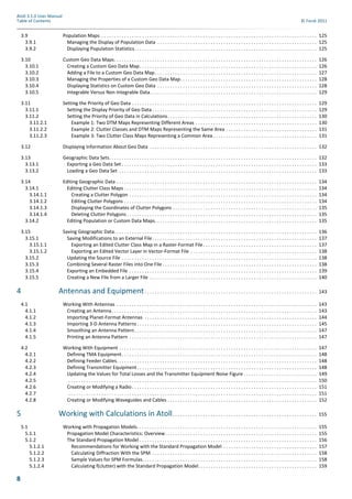 8
Atoll 3.1.0 User Manual
Table of Contents © Forsk 2011
3.9 Population Maps . . . . . . . . . . . . . . . . . . . . . . . . . . . . . . . . . . . . . . . . . . . . . . . . . . . . . . . . . . . . . . . . . . . . . . . . . . . . . . . . . . . . . 125
3.9.1 Managing the Display of Population Data . . . . . . . . . . . . . . . . . . . . . . . . . . . . . . . . . . . . . . . . . . . . . . . . . . . . . . . . . . . . . . . 125
3.9.2 Displaying Population Statistics. . . . . . . . . . . . . . . . . . . . . . . . . . . . . . . . . . . . . . . . . . . . . . . . . . . . . . . . . . . . . . . . . . . . . . . . 125
3.10 Custom Geo Data Maps. . . . . . . . . . . . . . . . . . . . . . . . . . . . . . . . . . . . . . . . . . . . . . . . . . . . . . . . . . . . . . . . . . . . . . . . . . . . . . . . 126
3.10.1 Creating a Custom Geo Data Map. . . . . . . . . . . . . . . . . . . . . . . . . . . . . . . . . . . . . . . . . . . . . . . . . . . . . . . . . . . . . . . . . . . . . . 126
3.10.2 Adding a File to a Custom Geo Data Map. . . . . . . . . . . . . . . . . . . . . . . . . . . . . . . . . . . . . . . . . . . . . . . . . . . . . . . . . . . . . . . . 127
3.10.3 Managing the Properties of a Custom Geo Data Map. . . . . . . . . . . . . . . . . . . . . . . . . . . . . . . . . . . . . . . . . . . . . . . . . . . . . . 128
3.10.4 Displaying Statistics on Custom Geo Data . . . . . . . . . . . . . . . . . . . . . . . . . . . . . . . . . . . . . . . . . . . . . . . . . . . . . . . . . . . . . . . 128
3.10.5 Integrable Versus Non Integrable Data. . . . . . . . . . . . . . . . . . . . . . . . . . . . . . . . . . . . . . . . . . . . . . . . . . . . . . . . . . . . . . . . . . 129
3.11 Setting the Priority of Geo Data . . . . . . . . . . . . . . . . . . . . . . . . . . . . . . . . . . . . . . . . . . . . . . . . . . . . . . . . . . . . . . . . . . . . . . . . . 129
3.11.1 Setting the Display Priority of Geo Data . . . . . . . . . . . . . . . . . . . . . . . . . . . . . . . . . . . . . . . . . . . . . . . . . . . . . . . . . . . . . . . . . 129
3.11.2 Setting the Priority of Geo Data in Calculations. . . . . . . . . . . . . . . . . . . . . . . . . . . . . . . . . . . . . . . . . . . . . . . . . . . . . . . . . . . 130
3.11.2.1 Example 1: Two DTM Maps Representing Different Areas . . . . . . . . . . . . . . . . . . . . . . . . . . . . . . . . . . . . . . . . . . . . . . . . 130
3.11.2.2 Example 2: Clutter Classes and DTM Maps Representing the Same Area . . . . . . . . . . . . . . . . . . . . . . . . . . . . . . . . . . . . 131
3.11.2.3 Example 3: Two Clutter Class Maps Representing a Common Area . . . . . . . . . . . . . . . . . . . . . . . . . . . . . . . . . . . . . . . . . 131
3.12 Displaying Information About Geo Data . . . . . . . . . . . . . . . . . . . . . . . . . . . . . . . . . . . . . . . . . . . . . . . . . . . . . . . . . . . . . . . . . . 132
3.13 Geographic Data Sets. . . . . . . . . . . . . . . . . . . . . . . . . . . . . . . . . . . . . . . . . . . . . . . . . . . . . . . . . . . . . . . . . . . . . . . . . . . . . . . . . . 132
3.13.1 Exporting a Geo Data Set . . . . . . . . . . . . . . . . . . . . . . . . . . . . . . . . . . . . . . . . . . . . . . . . . . . . . . . . . . . . . . . . . . . . . . . . . . . . . 133
3.13.2 Loading a Geo Data Set . . . . . . . . . . . . . . . . . . . . . . . . . . . . . . . . . . . . . . . . . . . . . . . . . . . . . . . . . . . . . . . . . . . . . . . . . . . . . . 133
3.14 Editing Geographic Data . . . . . . . . . . . . . . . . . . . . . . . . . . . . . . . . . . . . . . . . . . . . . . . . . . . . . . . . . . . . . . . . . . . . . . . . . . . . . . . 134
3.14.1 Editing Clutter Class Maps . . . . . . . . . . . . . . . . . . . . . . . . . . . . . . . . . . . . . . . . . . . . . . . . . . . . . . . . . . . . . . . . . . . . . . . . . . . . 134
3.14.1.1 Creating a Clutter Polygon . . . . . . . . . . . . . . . . . . . . . . . . . . . . . . . . . . . . . . . . . . . . . . . . . . . . . . . . . . . . . . . . . . . . . . . . . . 134
3.14.1.2 Editing Clutter Polygons . . . . . . . . . . . . . . . . . . . . . . . . . . . . . . . . . . . . . . . . . . . . . . . . . . . . . . . . . . . . . . . . . . . . . . . . . . . . 134
3.14.1.3 Displaying the Coordinates of Clutter Polygons . . . . . . . . . . . . . . . . . . . . . . . . . . . . . . . . . . . . . . . . . . . . . . . . . . . . . . . . . 135
3.14.1.4 Deleting Clutter Polygons . . . . . . . . . . . . . . . . . . . . . . . . . . . . . . . . . . . . . . . . . . . . . . . . . . . . . . . . . . . . . . . . . . . . . . . . . . . 135
3.14.2 Editing Population or Custom Data Maps. . . . . . . . . . . . . . . . . . . . . . . . . . . . . . . . . . . . . . . . . . . . . . . . . . . . . . . . . . . . . . . . 135
3.15 Saving Geographic Data. . . . . . . . . . . . . . . . . . . . . . . . . . . . . . . . . . . . . . . . . . . . . . . . . . . . . . . . . . . . . . . . . . . . . . . . . . . . . . . . 136
3.15.1 Saving Modifications to an External File. . . . . . . . . . . . . . . . . . . . . . . . . . . . . . . . . . . . . . . . . . . . . . . . . . . . . . . . . . . . . . . . . 137
3.15.1.1 Exporting an Edited Clutter Class Map in a Raster-Format File. . . . . . . . . . . . . . . . . . . . . . . . . . . . . . . . . . . . . . . . . . . . . 137
3.15.1.2 Exporting an Edited Vector Layer in Vector-Format File . . . . . . . . . . . . . . . . . . . . . . . . . . . . . . . . . . . . . . . . . . . . . . . . . . 138
3.15.2 Updating the Source File . . . . . . . . . . . . . . . . . . . . . . . . . . . . . . . . . . . . . . . . . . . . . . . . . . . . . . . . . . . . . . . . . . . . . . . . . . . . . 138
3.15.3 Combining Several Raster Files into One File . . . . . . . . . . . . . . . . . . . . . . . . . . . . . . . . . . . . . . . . . . . . . . . . . . . . . . . . . . . . . 138
3.15.4 Exporting an Embedded File . . . . . . . . . . . . . . . . . . . . . . . . . . . . . . . . . . . . . . . . . . . . . . . . . . . . . . . . . . . . . . . . . . . . . . . . . . 139
3.15.5 Creating a New File from a Larger File . . . . . . . . . . . . . . . . . . . . . . . . . . . . . . . . . . . . . . . . . . . . . . . . . . . . . . . . . . . . . . . . . . 140
4 Antennas and Equipment. . . . . . . . . . . . . . . . . . . . . . . . . . . . . . . . . . . . . . . . . . . . . . . . . . . . . . . . . . . . . . . . . . . . 143
4.1 Working With Antennas . . . . . . . . . . . . . . . . . . . . . . . . . . . . . . . . . . . . . . . . . . . . . . . . . . . . . . . . . . . . . . . . . . . . . . . . . . . . . . . 143
4.1.1 Creating an Antenna. . . . . . . . . . . . . . . . . . . . . . . . . . . . . . . . . . . . . . . . . . . . . . . . . . . . . . . . . . . . . . . . . . . . . . . . . . . . . . . . . 143
4.1.2 Importing Planet-Format Antennas . . . . . . . . . . . . . . . . . . . . . . . . . . . . . . . . . . . . . . . . . . . . . . . . . . . . . . . . . . . . . . . . . . . . 144
4.1.3 Importing 3-D Antenna Patterns . . . . . . . . . . . . . . . . . . . . . . . . . . . . . . . . . . . . . . . . . . . . . . . . . . . . . . . . . . . . . . . . . . . . . . . 145
4.1.4 Smoothing an Antenna Pattern. . . . . . . . . . . . . . . . . . . . . . . . . . . . . . . . . . . . . . . . . . . . . . . . . . . . . . . . . . . . . . . . . . . . . . . . 147
4.1.5 Printing an Antenna Pattern . . . . . . . . . . . . . . . . . . . . . . . . . . . . . . . . . . . . . . . . . . . . . . . . . . . . . . . . . . . . . . . . . . . . . . . . . . 147
4.2 Working With Equipment . . . . . . . . . . . . . . . . . . . . . . . . . . . . . . . . . . . . . . . . . . . . . . . . . . . . . . . . . . . . . . . . . . . . . . . . . . . . . . 147
4.2.1 Defining TMA Equipment. . . . . . . . . . . . . . . . . . . . . . . . . . . . . . . . . . . . . . . . . . . . . . . . . . . . . . . . . . . . . . . . . . . . . . . . . . . . . 148
4.2.2 Defining Feeder Cables. . . . . . . . . . . . . . . . . . . . . . . . . . . . . . . . . . . . . . . . . . . . . . . . . . . . . . . . . . . . . . . . . . . . . . . . . . . . . . . 148
4.2.3 Defining Transmitter Equipment. . . . . . . . . . . . . . . . . . . . . . . . . . . . . . . . . . . . . . . . . . . . . . . . . . . . . . . . . . . . . . . . . . . . . . . 148
4.2.4 Updating the Values for Total Losses and the Transmitter Equipment Noise Figure . . . . . . . . . . . . . . . . . . . . . . . . . . . . . 149
4.2.5 . . . . . . . . . . . . . . . . . . . . . . . . . . . . . . . . . . . . . . . . . . . . . . . . . . . . . . . . . . . . . . . . . . . . . . . . . . . . . . . . . . . . . . . . . . . . . . . . . . 150
4.2.6 Creating or Modifying a Radio. . . . . . . . . . . . . . . . . . . . . . . . . . . . . . . . . . . . . . . . . . . . . . . . . . . . . . . . . . . . . . . . . . . . . . . . . 151
4.2.7 . . . . . . . . . . . . . . . . . . . . . . . . . . . . . . . . . . . . . . . . . . . . . . . . . . . . . . . . . . . . . . . . . . . . . . . . . . . . . . . . . . . . . . . . . . . . . . . . . . 151
4.2.8 Creating or Modifying Waveguides and Cables . . . . . . . . . . . . . . . . . . . . . . . . . . . . . . . . . . . . . . . . . . . . . . . . . . . . . . . . . . . 152
5 Working with Calculations in Atoll. . . . . . . . . . . . . . . . . . . . . . . . . . . . . . . . . . . . . . . . . . . . . . . . . . . . . . . . . 155
5.1 Working with Propagation Models. . . . . . . . . . . . . . . . . . . . . . . . . . . . . . . . . . . . . . . . . . . . . . . . . . . . . . . . . . . . . . . . . . . . . . . 155
5.1.1 Propagation Model Characteristics: Overview. . . . . . . . . . . . . . . . . . . . . . . . . . . . . . . . . . . . . . . . . . . . . . . . . . . . . . . . . . . . 155
5.1.2 The Standard Propagation Model . . . . . . . . . . . . . . . . . . . . . . . . . . . . . . . . . . . . . . . . . . . . . . . . . . . . . . . . . . . . . . . . . . . . . . 156
5.1.2.1 Recommendations for Working with the Standard Propagation Model . . . . . . . . . . . . . . . . . . . . . . . . . . . . . . . . . . . . . 157
5.1.2.2 Calculating Diffraction With the SPM . . . . . . . . . . . . . . . . . . . . . . . . . . . . . . . . . . . . . . . . . . . . . . . . . . . . . . . . . . . . . . . . . 158
5.1.2.3 Sample Values for SPM Formulas. . . . . . . . . . . . . . . . . . . . . . . . . . . . . . . . . . . . . . . . . . . . . . . . . . . . . . . . . . . . . . . . . . . . . 158
5.1.2.4 Calculating f(clutter) with the Standard Propagation Model. . . . . . . . . . . . . . . . . . . . . . . . . . . . . . . . . . . . . . . . . . . . . . . 159
 
