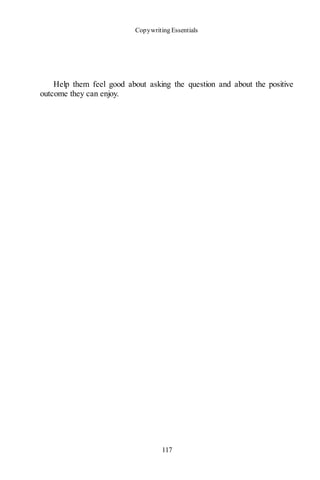 Copywriting Essentials
117
Help them feel good about asking the question and about the positive
outcome they can enjoy.
 