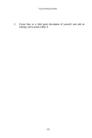 Copywriting Essentials
173
3. Create bios as a third party description of yourself, and add an
enticing call to action within it.
 