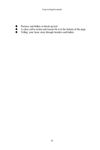 Copywriting Essentials
61
◆ Pictures and bullets to break up text
◆ A clear call to action and reason for it at the bottom of the page
◆ Telling your basic story through headers and bullets
 