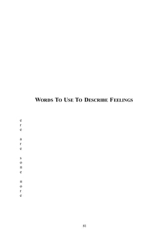 81
WORDS TO USE TO DESCRIBE FEELINGS
H
e
r
e
a
r
e
s
o
m
e
m
o
r
e
 