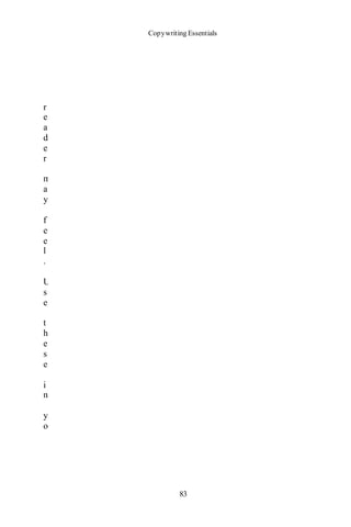 Copywriting Essentials
83
r
e
a
d
e
r
m
a
y
f
e
e
l
.
U
s
e
t
h
e
s
e
i
n
y
o
 