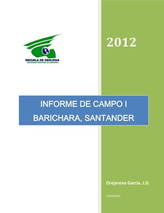 2012
Orejarena Garcia. J.D.
12/04/2012
INFORME DE CAMPO I
BARICHARA, SANTANDER
 
