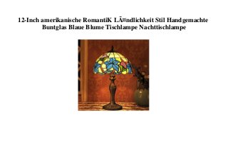 12-Inch amerikanische RomantiK LÃ¤ndlichkeit Stil Handgemachte
Buntglas Blaue Blume Tischlampe Nachttischlampe
 