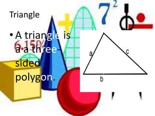 TriangleA triangle is a a three-sided polygon.