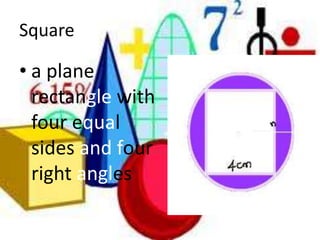 Squarea plane rectangle with four equal sides and four right angles
