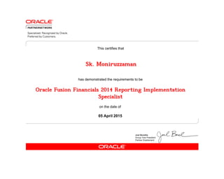 has demonstrated the requirements to be
This certifies that
on the date of
05 April 2015
Oracle Fusion Financials 2014 Reporting Implementation
Specialist
Sk. Moniruzzaman
 