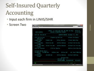 Self-Insured Quarterly
Accounting
• Input each firm in LINIIS/SIHR
• Screen Two
5/7/2015
 