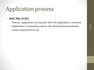 Application process
• WAC 296-15-021
• Process applications the quarter after the application is received
• Application is reviewed as well as all submitted documentation
• Surety requirement is set
5/7/2015
 