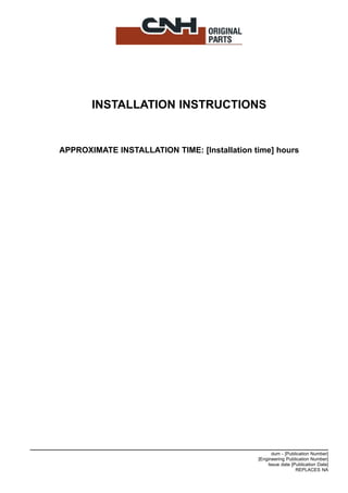 INSTALLATION INSTRUCTIONS
APPROXIMATE INSTALLATION TIME: [Installation time] hours
dum - [Publication Number]
[Engineering Publication Number]
Issue date [Publication Date]
REPLACES NA
 