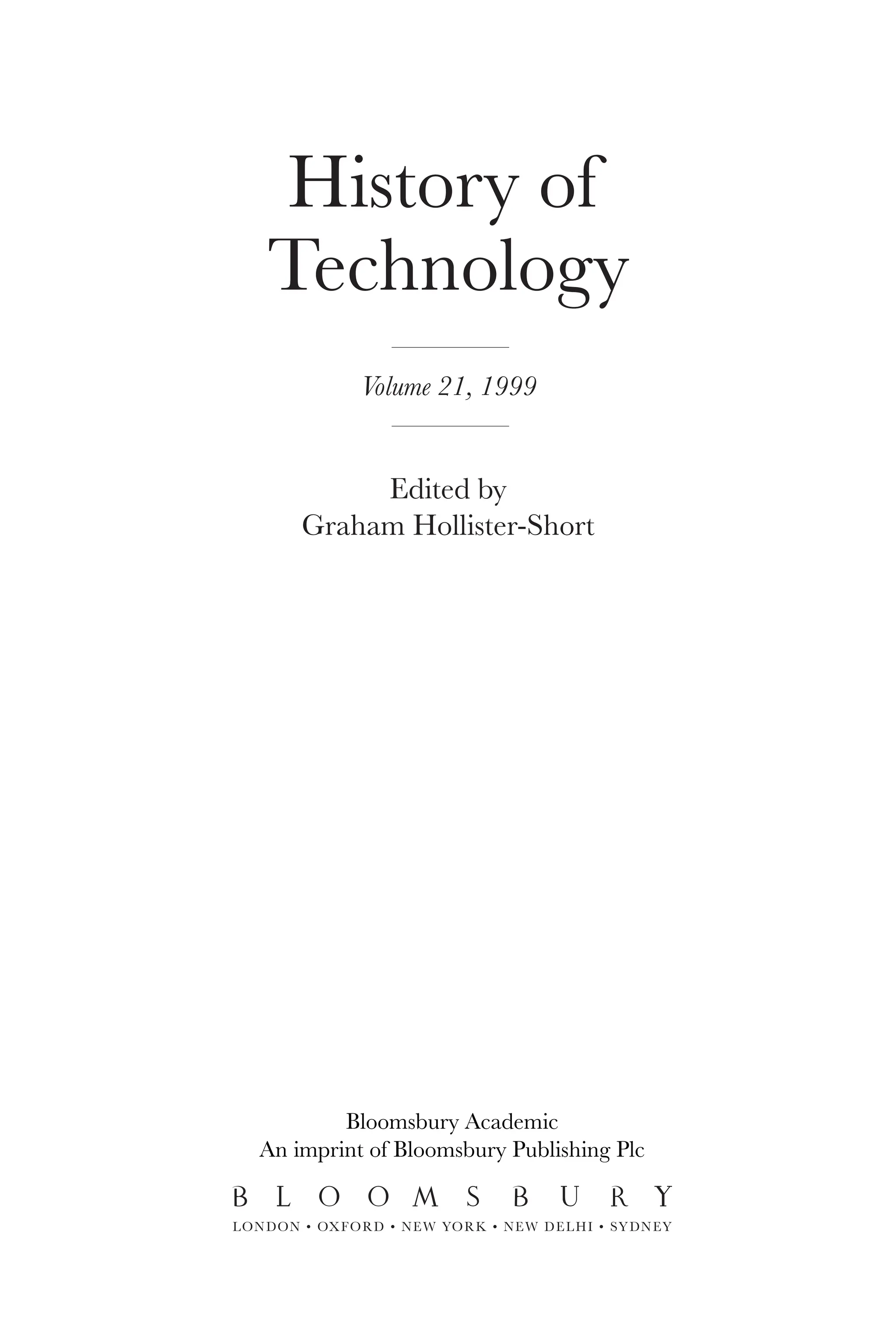 History of
Technology
Volume 21, 1999
Edited by
Graham Hollister-Short
LONDON • OXFORD • NEW YORK • NEW DELHI • SYDNEY
Bloomsbury Academic
An imprint of Bloomsbury Publishing Plc
 