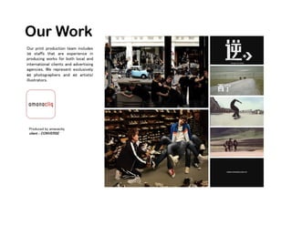 Our Work
Our print production team includes
30 staffs that are experience in
producing works for both local and
international clients and advertising
agencies. We represent exclusively
80 photographers and 40 artists/
illustrators.
Produced by amanacliq
client : CONVERSE
 