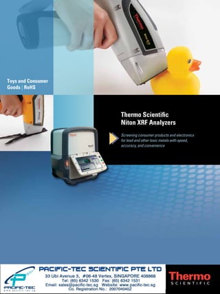 Thermo Scientiﬁc
Niton XRF Analyzers
Screening consumer products and electronics
for lead and other toxic metals with speed,
accuracy, and convenience
Toys and Consumer
Goods | RoHS
 
