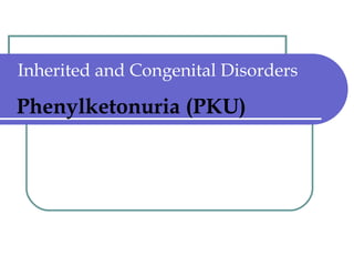 Inherited and Congenital Disorders
Phenylketonuria (PKU)
 