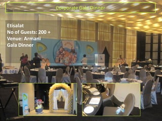 Corporate	Gala	Dinner
Etisalat
No	of	Guests:	200	+
Venue:	Armani
Gala	Dinner
 