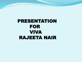 PRESENTATION
FOR
VIVA
RAJEETA NAIR
 