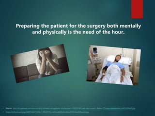 http://drugabuse.com/wp-content/uploads/xdrugabuse_shutterstock-243591463-sad-teen-couch-flakka-CTA.jpg.pagespeed.ic.Uv4YcEWuLF.jpg
https://t4.ftcdn.net/jpg/00/87/22/77/240_F_87227731_OdTkoeZJZsl5m8fzkdTHIYiMu1OEpLQ4.jpg
Preparing the patient for the surgery both mentally
and physically is the need of the hour.
 