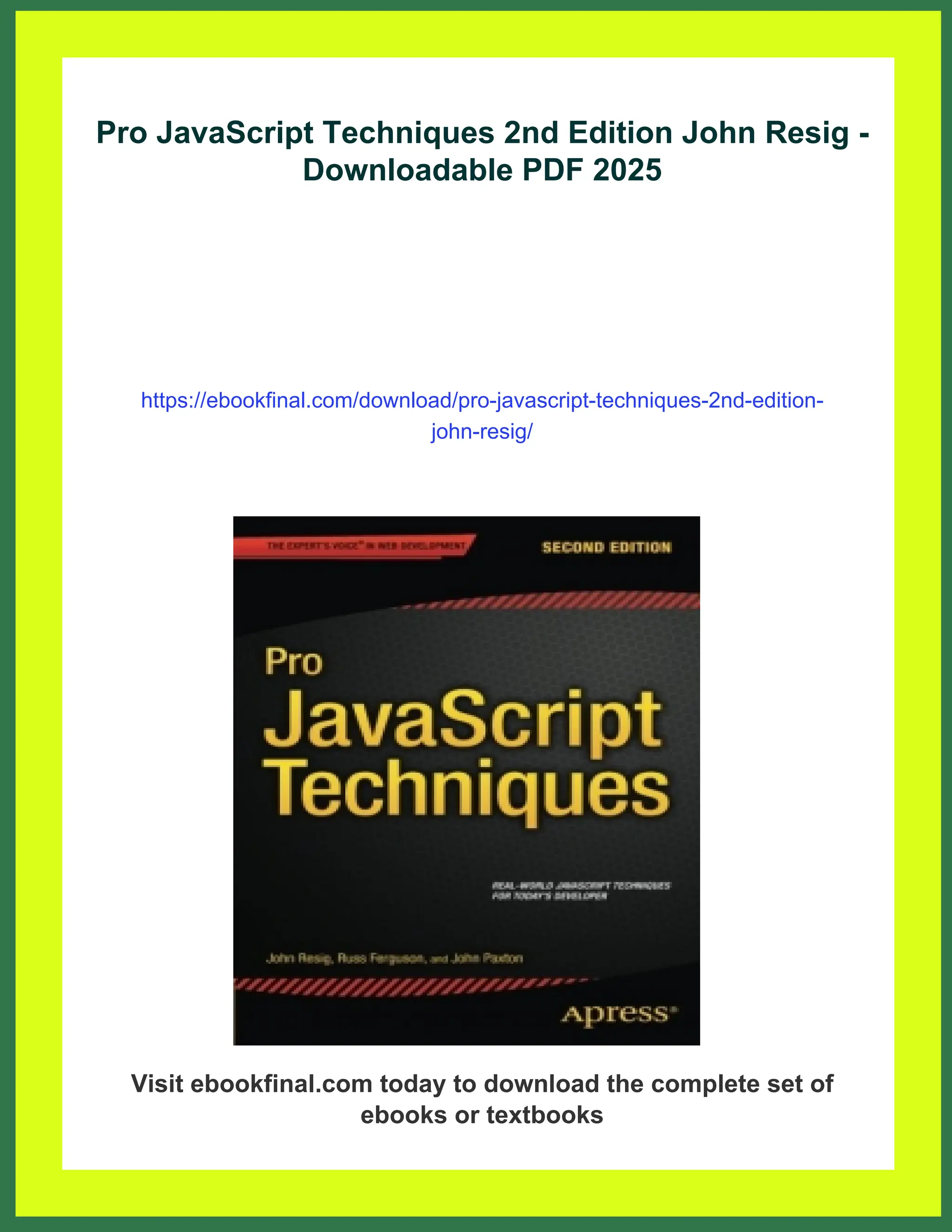 Pro JavaScript Techniques 2nd Edition John Resig -
Downloadable PDF 2025
https://ebookfinal.com/download/pro-javascript-techniques-2nd-edition-
john-resig/
Visit ebookfinal.com today to download the complete set of
ebooks or textbooks
 