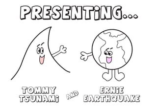 Presenting...




Tommy        d
                    Ernie
Tsunami   an     Earthquake
 
