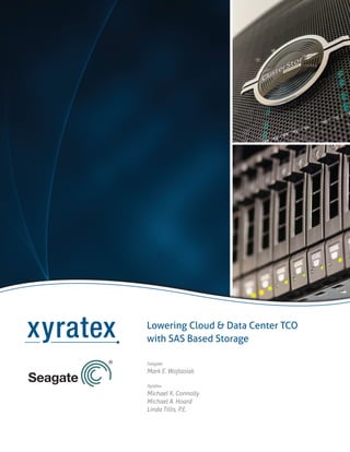 Lowering Cloud & Data Center TCO
with SAS Based Storage
Seagate
Mark E. Wojtasiak
Xyratex
Michael K. Connolly
Michael A. Hoard
Linda Tillis, P.E.
 