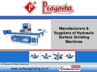 © Prayosha, All Rights Reserved.
www.surfacegrinding.co.in
Manufacturers &
Suppliers of Hydraulic
Surface Grinding
Machines
 