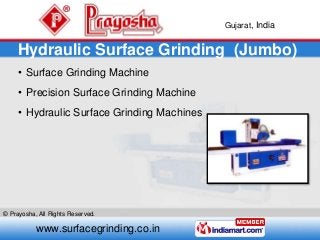 Gujarat, India
www.surfacegrinding.co.in
© Prayosha, All Rights Reserved.
Hydraulic Surface Grinding (Jumbo)
• Surface Gri...
