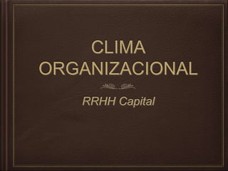 CLIMA
ORGANIZACIONAL
RRHH Capital
 