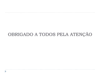 OBRIGADO A TODOS PELA ATENÇÃO 
