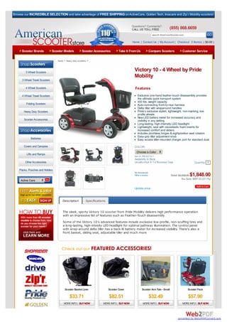 Browse our INCREDIBLE SELECTION and take advantage of FREE SHIPPING on ActiveCare, Golden Tech, Invacare and Zip’r Mobility scooters!


                                                                                              Questions? Comments?
                                                                                              CALL US TOLL FREE                 (855) 868.6659
                                                                                                                  search AmericanScooter.com

                                                                                              Home | Contact Us | My Account | Checkout 0 Item(s) ( $0.00 )

     Scooter Brands             Scooter Models           Scooter Accessories         Take It From Us         Compare Scooters               Customer Service

                                   home > heavy duty scooters >



        3 Wheel Scooters
                                                                                               Victory 10 - 4 Wheel by Pride
                                                                                               Mobility
      3 Wheel Travel Scooters

        4 Wheel Scooters                                                                        Features
      4 Wheel Travel Scooters                                                                     Exclusive one-hand feather-touch disassembly provides
                                                                                                  the ultimate quick transport system
                                                                                                  400 lbs. weight capacity
         Folding Scooters                                                                         Auto-connecting front-to-rear harness
                                                                                                  Delta tiller with wraparound handles
       Heavy Duty Scooters                                                                        Pride’s exclusive stylish, lightweight, non-marking, low
                                                                                                  profile wheels
                                                                                                  New LED battery meter for increased accuracy and
       Scooter Accessories                                                                        visibility in any setting
                                                                                                  Long-lasting, high-intensity LED headlight
   Browse By Category:                                                                            Lightweight, seat with viscoelastic foam inserts for
                                                                                                  increased comfort and sliders
                                                                                                  Includes pinchless hinges & eightposition seat rotation
                                                                                                  Easy-grip tiller adjustment knob
             Batteries                                                                            Easy access tiller-mounted charger port for standard dual

       Covers and Canopies                                                                     COLOR:
                                                                                                 Choose a Color
         Lifts and Ramps
                                                                                               Item #: PRI-SC710-1
                                                                                               Availability: In Stock
        Other Accessories                                                                      Usually ships In 1-2 Business Days                     Quantity 1

    Packs, Pouches and Holders
                                                                                               No reviews yet.
                                                                                               Write a review                                     $1,848.00
                                                                                                                                  Retail: $2,535.00
                                                                                                                                            You Save: $687.00 (27.1%)
     Active Care

                                                                                               Update price



                                       Description          Specifications


                                       The sleek, sporty Victory 10 scooter from Pride Mobility delivers high performance operation
                                       with an impressive list of features such as Feather-Touch disassembly.
                                       Some of the Victory 10's advanced features include exclusive low-profile, non-scuffing tires and
                                       a long-lasting, high-intesity LED headlight for optimal pathway illumination. The control panel
                                       with wrap-around delta tiller has a back-lit battery meter for increased visibility. There's also a
                                       front basket, sliding seat, adjustable tiller and much more




                                         Scooter Basket Liner                Scooter Cover             Scooter Arm Tote - Small                 Scooter Pack

                                             $33.71                          $82.51                              $32.49                          $57.90
                                        MORE INFO | BUY NOW             MORE INFO | BUY NOW            MORE INFO | BUY NOW                  MORE INFO | BUY NOW




                                                                                                                                        converted by Web2PDFConvert.com
 