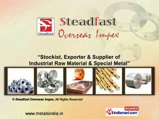 “Stockist, Exporter & Supplier of
Industrial Raw Material & Special Metal”
 