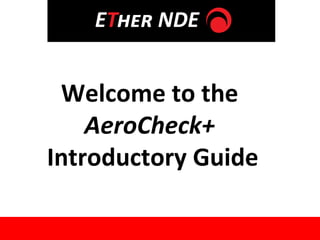 Welcome to the
AeroCheck+
Introductory Guide
 