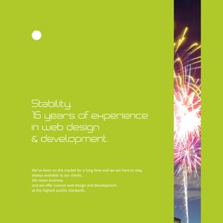 Stability.
15 years of experience
in web design
& development.
We've been on the market for a long me and we are here to stay,
always available to our clients.
We mean business
and we oﬀer custom web design and development
at the highest quality standards.
 