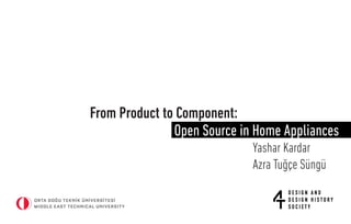 From Product to Component:
Open Source in Home Appliances
Yashar Kardar
Azra Tuğçe Süngü
 