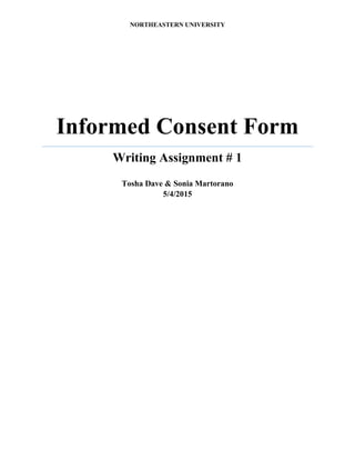 NORTHEASTERN UNIVERSITY
Informed Consent Form
Writing Assignment # 1
Tosha Dave & Sonia Martorano
5/4/2015
 