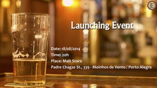Date: 18/08/2014
Time: 20h
Place: Malt Store
Padre Chagas St., 339 - Moinhos de Vento / Porto Alegre
Launching Event
 