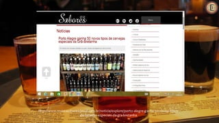 http://www.revistasaboresdosul.com.br/noticia/explore/porto-alegre-ganha-50-novos-tipos-
de-cervejas-especiais-da-gra-bretanha
 