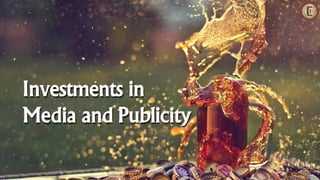 Investments in
Media and Publicity
 