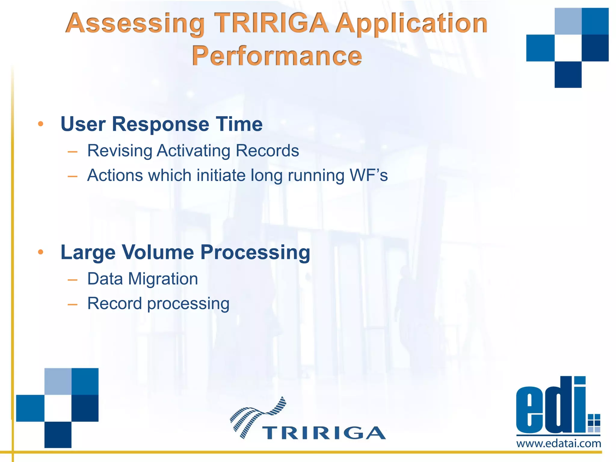 • User Response Time
– Revising Activating Records
– Actions which initiate long running WF’s
• Large Volume Processing
– Data Migration
– Record processing
 