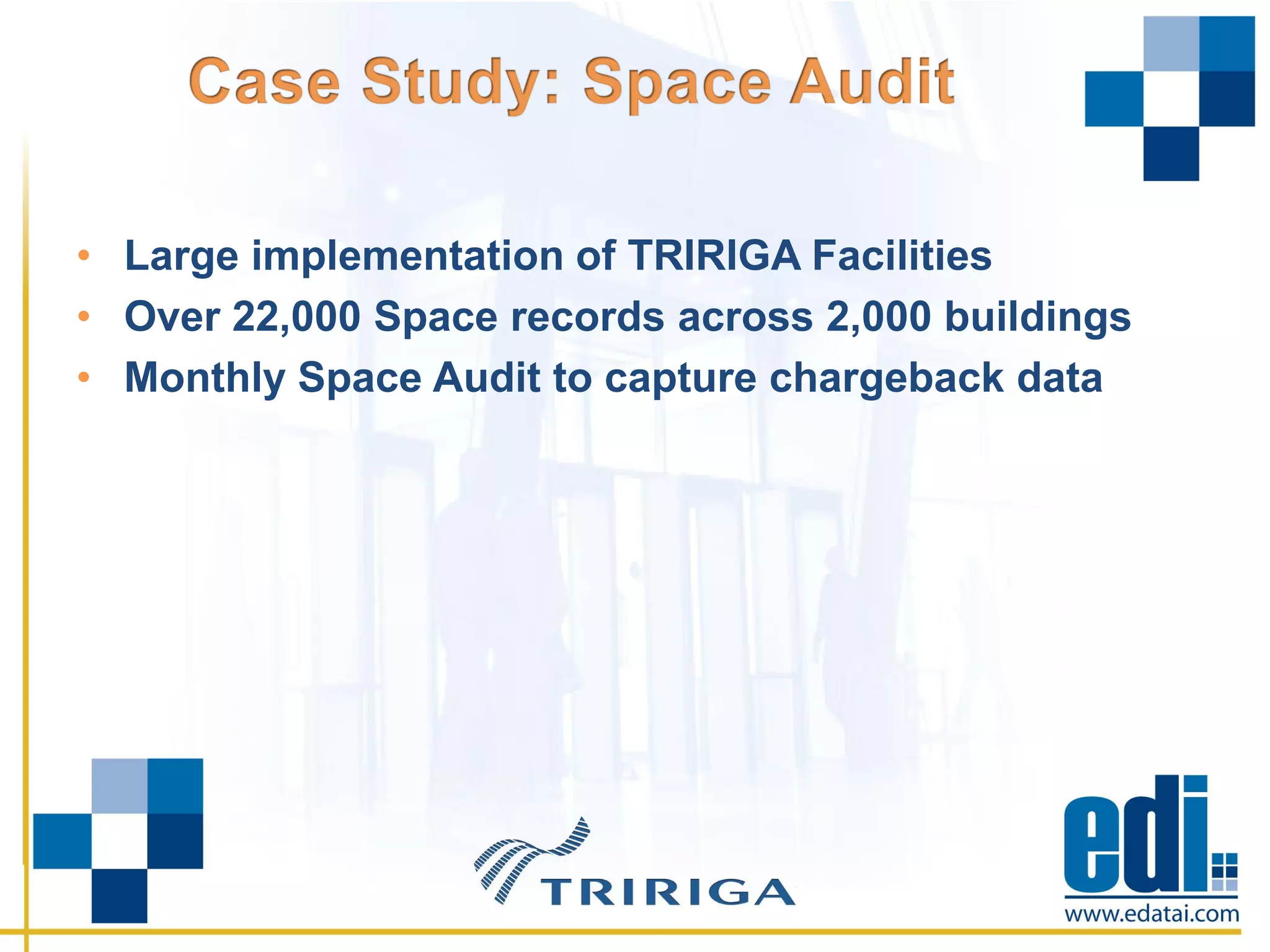 • Large implementation of TRIRIGA Facilities
• Over 22,000 Space records across 2,000 buildings
• Monthly Space Audit to capture chargeback data
 