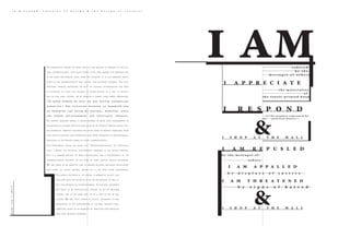 i n & a r o u n d : c u l t u r e s o f d e s i g n & t h e d e s i g n o f c u l t u r e s
i ams e d u c e d
b y t h e
m e s s a g e s o f o t h e r s
i a p p r e c i a t e
t h e m a t e r i a l i t y
o f
t h e f i n e l y p r i n t e d b o o k
i r e s p o n d
t o t h e u r g e n c y e x p r e s s e d b y
t h e p o l i t i c a l p o s t e r . . .
i a m r e p u s l e d
b y t h e m e s s a g e s o f
o t h e r s
i a m a p p a l l e d
b y d i s p l a y s o f j u s t i c e
i a m t h r e a t e n e d
b y s i g n s o f h a t r e d
&i s h o p a t t h e m a l l
&i s h o p a t t h e m a l l
pagetwo|three
The paradoxical nature of being both in and around is familiar to the cul-
tural anthropologist, who might work in the field among the observed and
at the same time remains apart from the observed. It is this observer status
given to the anthropologist that creates this necessary dilemma. The con-
ventional wisdom supporting the role of cultural anthropology has been
its intention to study the cultures of other peoples as a way of reflect-
ing on our own culture, or to borrow a phrase from Liberal Humanism,
“ To k n o w o t h e r s s o t h at w e m ay b e t t e r u n d e r s ta n d
o u r s e lv e s .” T h e s i t u at i o n b e t w e e n a n o b s e r v e r a n d
a n o b s e r v e d c a n n e v e r b e n e u t r a l , h o w e v e r , s i n c e
t h e p o w e r r e l at i o n s h i p s a r e i n e v i ta b l y u n e q u a l .
The graphic designer shares a similar dilemma of being both instrumental in
the making of cultural artifacts and living in the society through which they
are distributed. Graphic designers are often asked to remove themselves from
their social positions and experiences and offer themselves as professionals,
specialists in the various forms of visual communication.
This detachment, which we might call “professionalization” or “specializa-
tion,” creates the mythical, autonomous observer in the design process.
This is a learned method of being professional and a consequence of the
“problem-solving process” at the core of every graphic design procedure.
We are asked to be objective and to render rational decisions (solutions),
and doing so places graphic design on a par with other professions.
The graphic designer is, of course, a member of society and
thus lives with the artifacts of his or her making, as well as
with the artifacts of other designers. In this way, designers
are asked to be professionals outside of (to be around)
culture, and at the same time, to be a part of (to be in),
culture. We are, with others in society, witnesses to and
participants in the consumption of cultural artifacts and,
therefore, share in the moments of seduction and repulsion
that these artifacts generate.
 