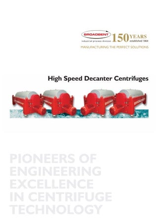 PIONEERS OF
ENGINEERING
EXCELLENCE
IN CENTRIFUGE
TECHNOLOGY
industrial process division
MANUFACTURING THE PERFECT SOLUTIONS
High Speed Decanter Centrifuges
 