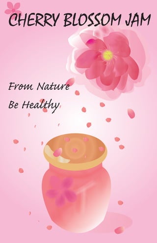 CHERRY BLOSSOM JAM
From Nature
Be Healthy
 