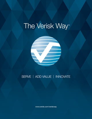 SERVE | ADD VALUE | INNOVATE
www.verisk.com/veriskway
The Verisk WayTM
 