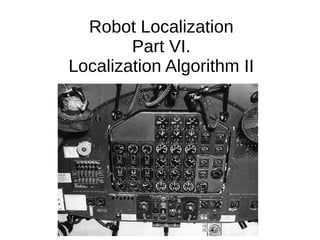 Robot Localization
Part VI.
Localization Algorithm II
 