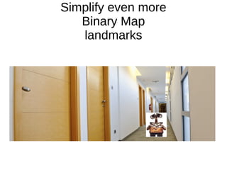 Simplify even more
Binary Map
landmarks
 