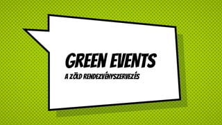 Green EVENTs
A zöld rendezvényszervezés
 