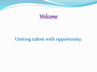 Welcome
Uniting talent with opportunity.
 